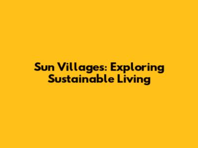 Sun Villages: Exploring Sustainable Living