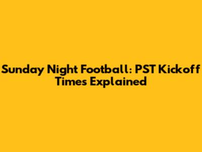 Sunday Night Football: PST Kickoff Times Explained