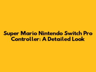 Super Mario Nintendo Switch Pro Controller: A Detailed Look