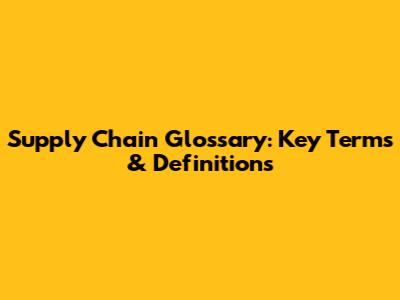 Supply Chain Glossary: Key Terms & Definitions