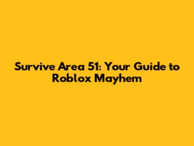 Survive Area 51: Your Guide to Roblox Mayhem