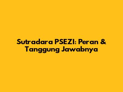 Sutradara PSEZI: Peran & Tanggung Jawabnya