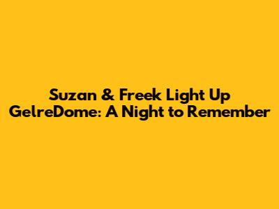 Suzan & Freek Light Up GelreDome: A Night to Remember