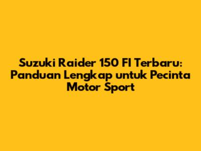 Suzuki Raider 150 FI Terbaru: Panduan Lengkap untuk Pecinta Motor Sport