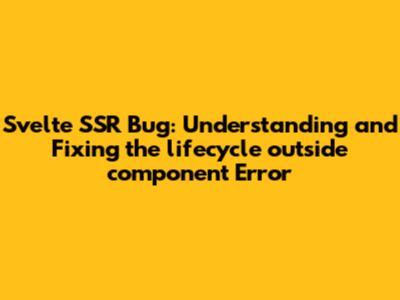 Svelte SSR Bug: Understanding and Fixing the `lifecycle_outside_component` Error