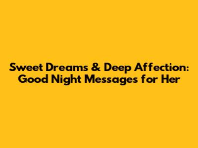 Sweet Dreams & Deep Affection: Good Night Messages for Her
