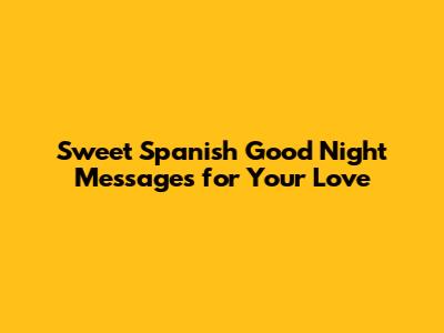 Sweet Spanish Good Night Messages for Your Love