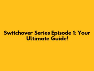 Switchover Series Episode 1: Your Ultimate Guide!