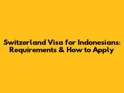 Switzerland Visa for Indonesians: Requirements & How to Apply