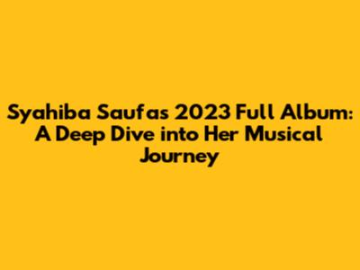 Syahiba Saufa's 2023 Full Album: A Deep Dive into Her Musical Journey