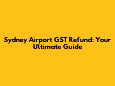 Sydney Airport GST Refund: Your Ultimate Guide