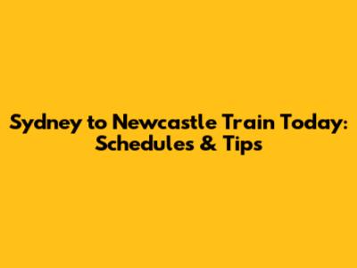 Sydney to Newcastle Train Today: Schedules & Tips