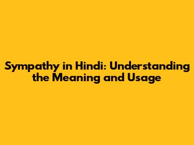 Sympathy in Hindi: Understanding the Meaning and Usage