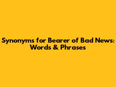 Synonyms for 'Bearer of Bad News': Words & Phrases