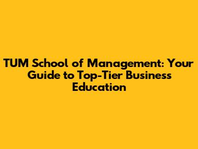 TUM School of Management: Your Guide to Top-Tier Business Education