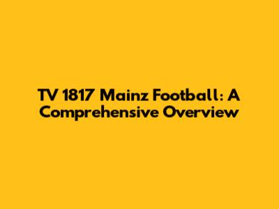 TV 1817 Mainz Football: A Comprehensive Overview