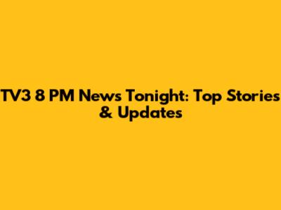 TV3 8 PM News Tonight: Top Stories & Updates