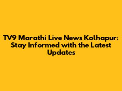 TV9 Marathi Live News Kolhapur: Stay Informed with the Latest Updates