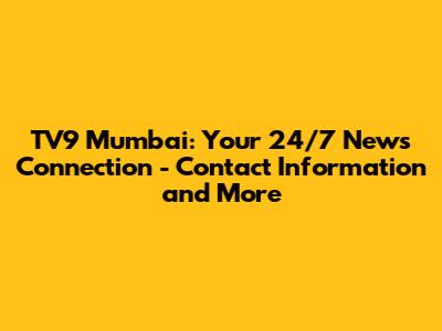 TV9 Mumbai: Your 24/7 News Connection - Contact Information and More