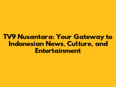 TV9 Nusantara: Your Gateway to Indonesian News, Culture, and Entertainment