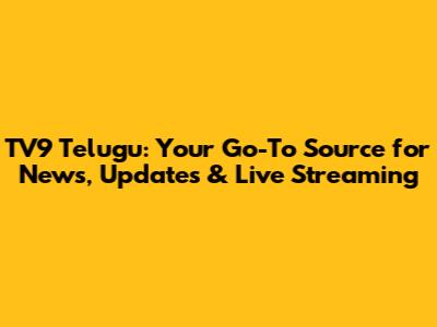 TV9 Telugu: Your Go-To Source for News, Updates & Live Streaming
