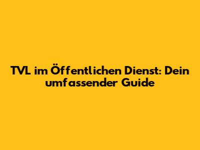 TVL im Öffentlichen Dienst: Dein umfassender Guide