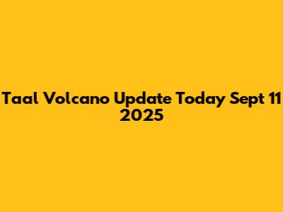 Taal Volcano Update Today Sept 11 2025