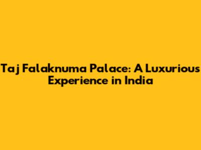 Taj Falaknuma Palace: A Luxurious Experience in India