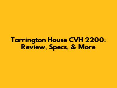 Tarrington House CVH 2200: Review, Specs, & More