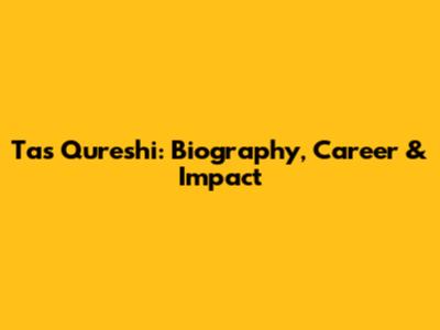 Tas Qureshi: Biography, Career & Impact