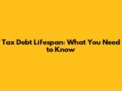 Tax Debt Lifespan: What You Need to Know