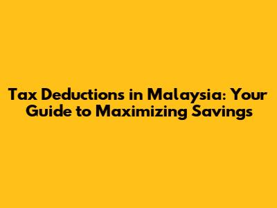 Tax Deductions in Malaysia: Your Guide to Maximizing Savings