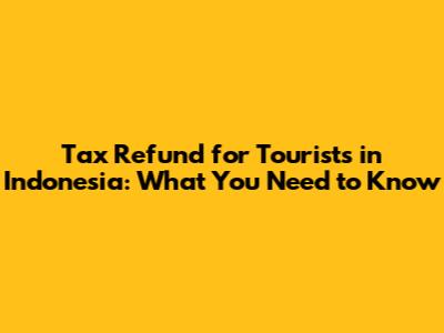 Tax Refund for Tourists in Indonesia: What You Need to Know