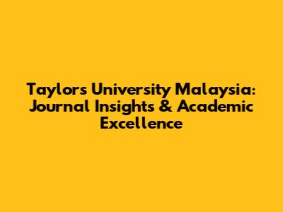 Taylor's University Malaysia: Journal Insights & Academic Excellence