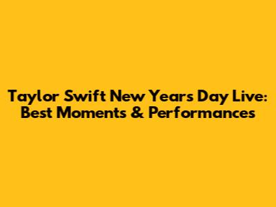 Taylor Swift New Year's Day Live: Best Moments & Performances