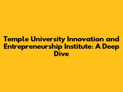 Temple University Innovation and Entrepreneurship Institute: A Deep Dive