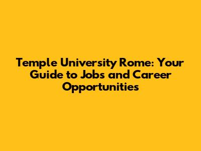Temple University Rome: Your Guide to Jobs and Career Opportunities