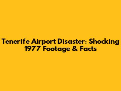 Tenerife Airport Disaster: Shocking 1977 Footage & Facts