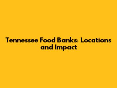 Tennessee Food Banks: Locations and Impact