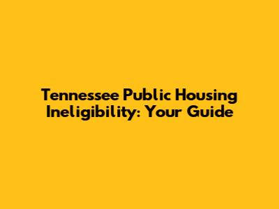 Tennessee Public Housing Ineligibility: Your Guide