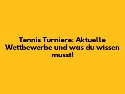 Tennis Turniere: Aktuelle Wettbewerbe und was du wissen musst!