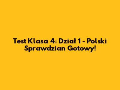 Test Klasa 4: Dział 1 - Polski Sprawdzian Gotowy!