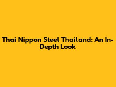 Thai Nippon Steel Thailand: An In-Depth Look
