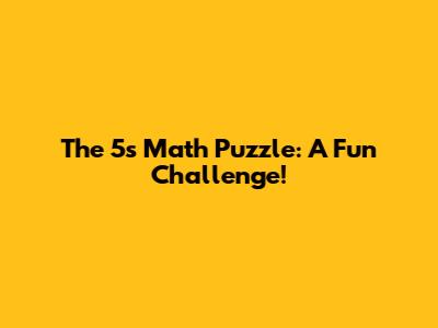 The 5s Math Puzzle: A Fun Challenge!
