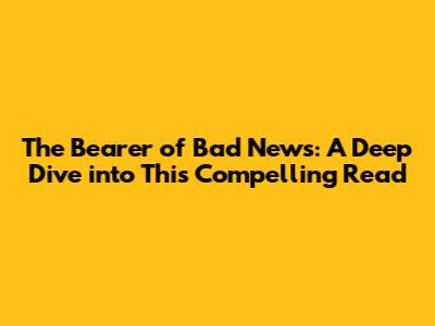 The Bearer of Bad News: A Deep Dive into This Compelling Read