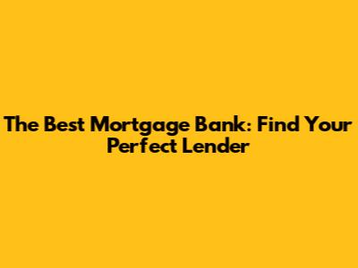 The Best Mortgage Bank: Find Your Perfect Lender