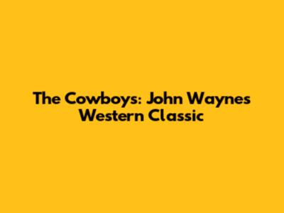 The Cowboys: John Wayne's Western Classic