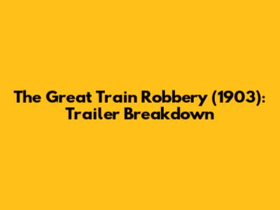 The Great Train Robbery (1903): Trailer Breakdown