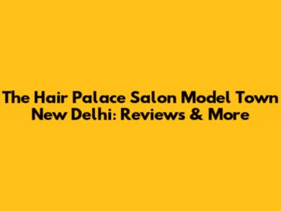 The Hair Palace Salon Model Town New Delhi: Reviews & More