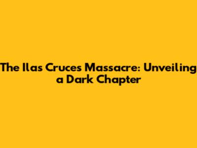 The Ilas Cruces Massacre: Unveiling a Dark Chapter